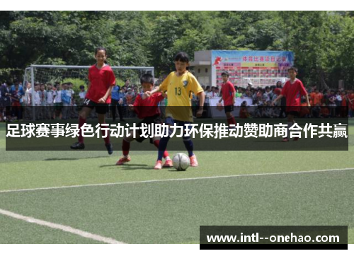 足球赛事绿色行动计划助力环保推动赞助商合作共赢